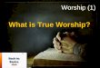 Worship (1) What is True Worship?. What is worship? A challenge to define because of the varied ways it is carried out in scripture. Worship occurs from