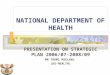 NATIONAL DEPARTMENT OF HEALTH PRESENTATION ON STRATEGIC PLAN 2006/07- 2008/09 MR THAMI MSELEKU (DG-HEALTH)