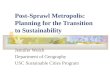 Post-Sprawl Metropolis: Planning for the Transition to Sustainability Jennifer Wolch Department of Geography USC Sustainable Cities Program