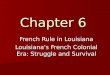 Chapter 6 French Rule in Louisiana Louisiana's French Colonial Era: Struggle and Survival