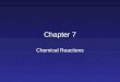 Chapter 7 Chemical Reactions. Objectives Explain what a chemical reaction is Describe indications of chemical reactions Use state symbols in reactions
