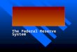 The Federal Reserve System. FEDERAL RESERVE SYSTEM n The Federal Reserve System is charged with using monetary policy to control the money supply n Regulating
