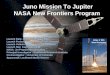 Juno Mission To Jupiter NASA New Frontiers Program Launch Date: Aug. 5, 11:34 a.m. EDT Launch Period: Aug. 5 – 26 (~60 min window) Launch Vehicle: Atlas