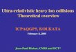 Ultra-relativistic heavy ion collisions Theoretical overview ICPAQGP5, KOLKATA February 8, 2005 Jean-Paul Blaizot, CNRS and ECT*