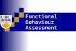 Functional Behaviour Assessment. Common Problems with Behaviour Support Behaviour support can be ineffective or make things worse if:  Intervention is