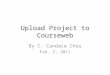 Upload Project to Courseweb By C. Candace Chou Feb. 3, 2011