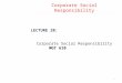 Corporate Social Responsibility LECTURE 20: Corporate Social Responsibility MGT 610 1
