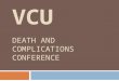 VCU DEATH AND COMPLICATIONS CONFERENCE. Introduction of Case  Complication Death  Procedure  Ex. Lap, Splenectomy, Left anterior thoracotomy, Ligation