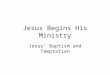Jesus Begins His Ministry Jesus’ Baptism and Temptation