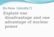 Do Now (silently!!) Explain one disadvantage and one advantage of nuclear power