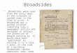 Broadsides Broadsides were used from the early days in the colonies to spread news in the form of print. A broadside was a poster printed something like