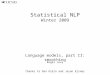Statistical NLP Winter 2009 Language models, part II: smoothing Roger Levy thanks to Dan Klein and Jason Eisner