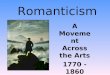 Romanticism A Movement Across the Arts 1770 - 1860