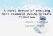 A novel method of removing heat released during hydrate formation Reporter : Xiaofei Song Supervisor : Feng Xin