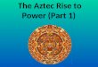 The Aztec Rise to Power (Part 1). The Aztecs- named themselves the Mexica (pronounced “Mesheeka”). Commonly known as the Aztecs