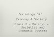 Sociology 323 Economy & Society Class 2 – Polanyi – Societies and Economic Systems