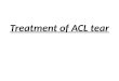 Treatment of ACL tear. 1- Classic HX Treatment of ACL tear 2- X-Ray MRI