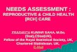 1 NEEDS ASSESSMENT : REPRODUCTIVE & CHILD HEALTH [RCH] CARE PRASANTA KUMAR SAHA, M.Sc.(Stat),CStat(UK), Fellow of the Royal Statistical Society, UK, Chartered