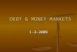 DEBT & MONEY MARKETS 1-3-2009. Fixed Income (FI) Securities These are financial claims issued by governments, government agencies, state governments,