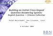 AQUAINT Building an Initial Cross-lingual Question Answering System: English Question -> Chinese Collection Ralph Weischedel, Ana Licuanan, Jinxi Xu 6