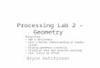 Processing Lab 2 – Geometry Bryce Hutchinson Objectives: Add a dictionary Gain a better understanding of header issues Display geometry correctly Visualize
