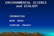 ENVIRONMENTAL SCIENCE and ECOLOGY INTRODUCTION MAIN IDEAS STARTING PROJECT