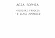 AGIA SOPHIA KIRIAKI FRAGKIA B CLASS ADVANCED Hagia Sophia (from the Greek: Ἁγία Σοφία, "Holy Wisdom"; Latin: Sancta Sophia or Sancta Sapientia; Turkish: