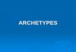 ARCHETYPES. What is an Archetype?  Archetype: an original model or pattern from which other later copies are created
