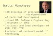 Watts Humphrey IBM director of programming and vice-president of technical development Joined CMU Software Engineering Institute in 1986 Initiator and