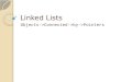Linked Lists Objects->Connected->by->Pointers. What is a Linked List? List: a collection Linked: any individual item points to another item to connect