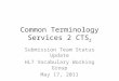 Common Terminology Services 2 CTS 2 Submission Team Status Update HL7 Vocabulary Working Group May 17, 2011