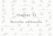 Chapter 12 Nutrition and Exercise. Exercise Nutrition Pre-exercise Nutrition Recommended quantities of Macronutrients Estimating Fluid Requirements Pre-exercise