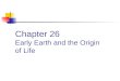 Chapter 26 Early Earth and the Origin of Life. Phylogeny Traces life backward to common ancestors. How did life get started?