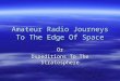 Amateur Radio Journeys To The Edge Of Space Or Dxpeditions To The Stratosphere