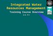 1 Integrated Water Resources Management Training Course Overview p.p. 0.1