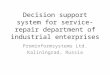 Decision support system for service-repair department of industrial enterprises Prominformsystems Ltd. Kaliningrad, Russia