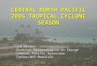 CENTRAL NORTH PACIFIC 2006 TROPICAL CYCLONE SEASON Jim Weyman Director/Meteorologist in Charge Central Pacific Hurricane Center/WFO Honolulu