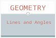 GEOMETRY Lines and Angles. Right Angles - Are 90 ° or a quarter turn through a circle e.g. 1) Acute: Angle Types - Angles can be named according to their