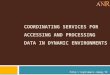 C OORDINATING SERVICES FOR ACCESSING AND PROCESSING DATA IN DYNAMIC ENVIRONMENTS 