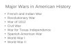 Major Wars in American History French and Indian War Revolutionary War War of 1812 Civil War War for Texas Independence Spanish-American War World War