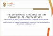 1 THE INTEGRATED STRATEGY ON THE PROMOTION OF COOPERATIVES: PROMOTING AN INTEGRATED COOPERATIVE SECTOR IN SOUTH AFRICA PRESENTATION TO THE SELECT COMMITTEE