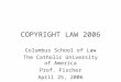COPYRIGHT LAW 2006 Columbus School of Law The Catholic University of America Prof. Fischer April 25, 2006