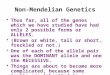 Non-Mendelian Genetics Thus far, all of the genes which we have studied have had only 2 possible forms or ALLELES. (Brown or white, tall or short, freckled