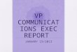 VP COMMUNICATIONS EXEC REPORT JANUARY 19/2013. Sorry I’m not here guys!