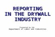 REPORTING IN THE DRYWALL INDUSTRY Presented by the Department of Labor and Industries