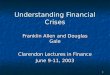 1 Understanding Financial Crises Franklin Allen and Douglas Gale Clarendon Lectures in Finance June 9-11, 2003