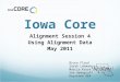 Iowa Core Alignment Session 4 Using Alignment Data May 2011 Bruce Floyd Sarah Lehmann Marcia Kruse Sue Updegraff Keystone AEA