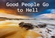 Good People Go to Hell. What is the world population? A) 2 billion B) 5 billion C) 7 billion D) 10 billion E)At least one; I’m still not convinced the