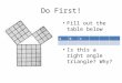 Do First! Fill out the table below Is this a right angle triangle? Why? abc