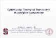 Optimizing Timing of Transplant in Hodgkin Lymphoma Ginna G. Laport, MD Associate Professor of Medicine Division of Blood & Marrow Transplantation Stanford